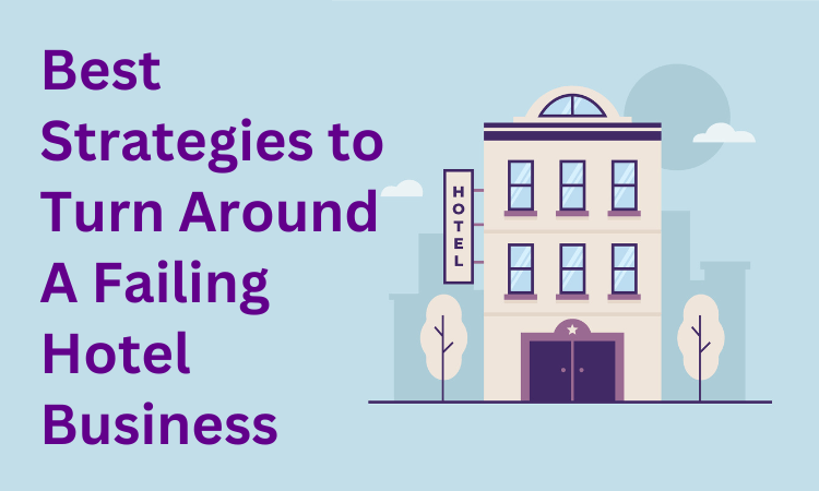Best Strategies to Turn Around A Failing Hotel-Business